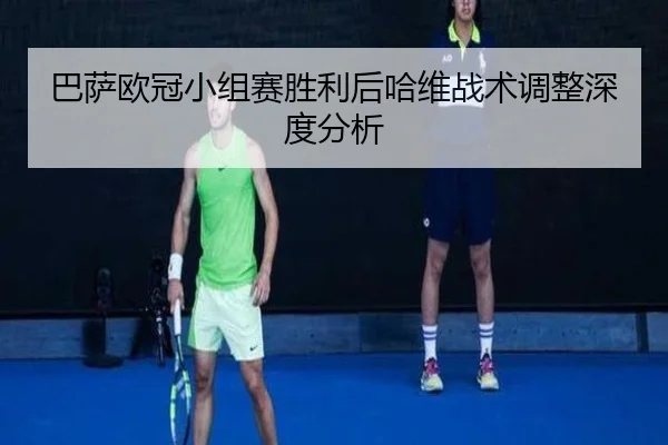 巴萨欧冠小组赛胜利后哈维战术调整深度分析 - tiantian